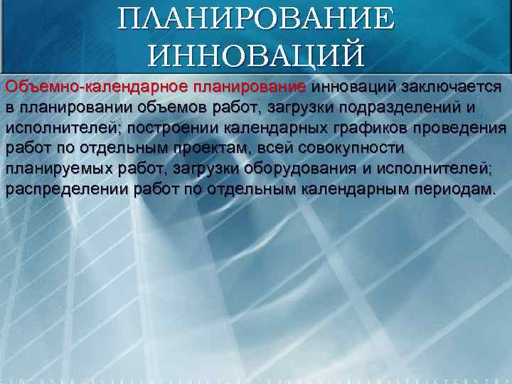 ПЛАНИРОВАНИЕ ИННОВАЦИЙ Объемно-календарное планирование инноваций заключается в планировании объемов работ, загрузки подразделений и исполнителей;
