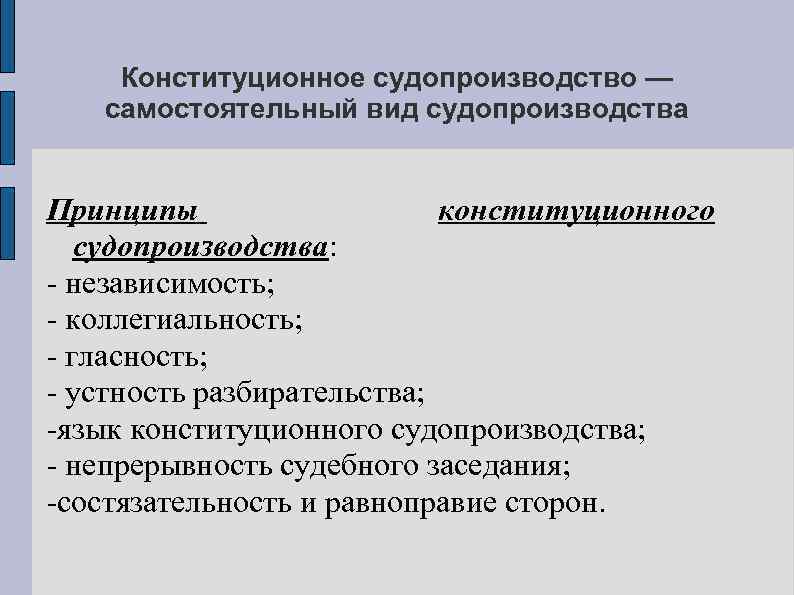 Конституционное судопроизводство — самостоятельный вид судопроизводства Принципы конституционного судопроизводства: - независимость; - коллегиальность; -
