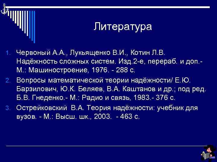 Литература 1. Червоный А. А. , Лукьященко В. И. , Котин Л. В. Надёжность
