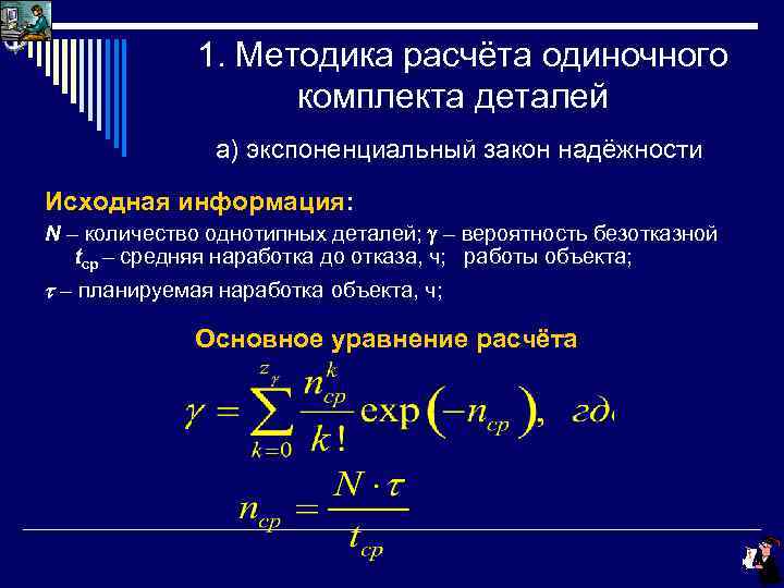 1. Методика расчёта одиночного комплекта деталей а) экспоненциальный закон надёжности Исходная информация: N –