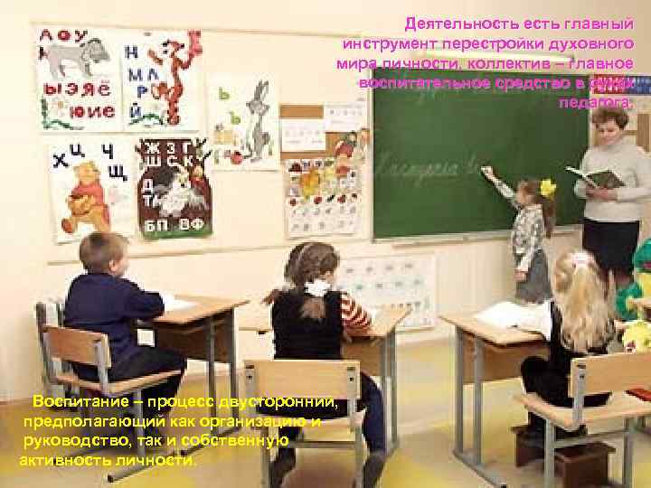 Деятельность есть главный инструмент перестройки духовного мира личности, коллектив – главное воспитательное средство в