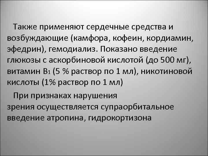 Также применяют сердечные средства и возбуждающие (камфора, кофеин, кордиамин, эфедрин), гемодиализ. Показано введение глюкозы