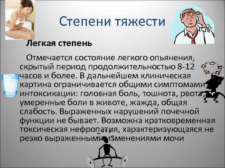 Степени тяжести Легкая степень Отмечается состояние легкого опьянения, скрытый период продолжительностью 8 -12 часов