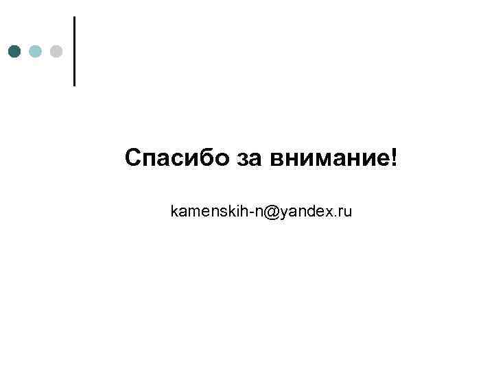 Спасибо за внимание! kamenskih-n@yandex. ru 