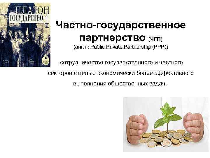 Частно-государственное партнерство (ЧГП) (англ. : Public Private Partnership (PPP)) сотрудничество государственного и частного секторов