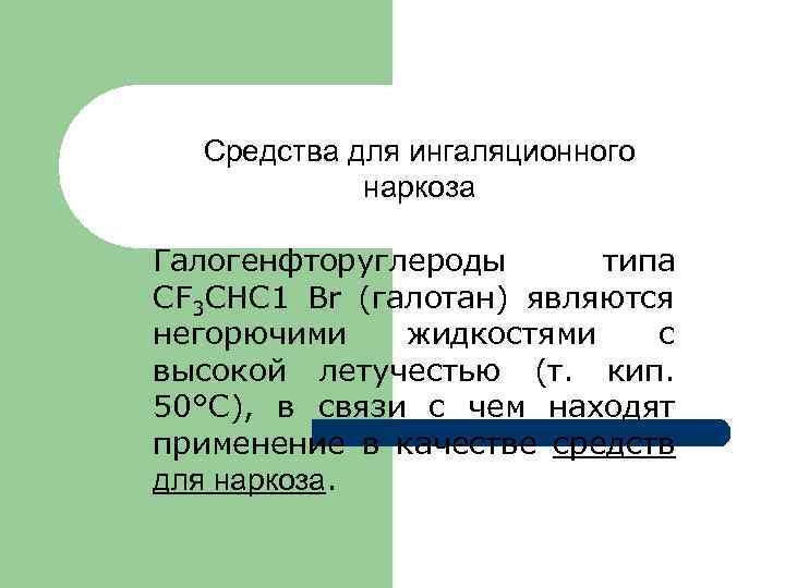 Средства для ингаляционного наркоза Галогенфторуглероды типа CF 3 CHC 1 Вr (галотан) являются негорючими