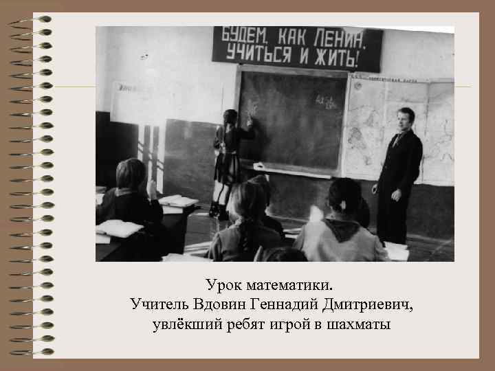 Урок математики. Учитель Вдовин Геннадий Дмитриевич, увлёкший ребят игрой в шахматы 