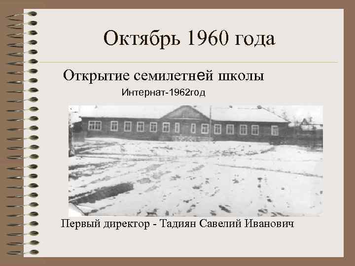 Октябрь 1960 года Открытие семилетней школы Интернат-1962 год Первый директор - Тадиян Савелий Иванович