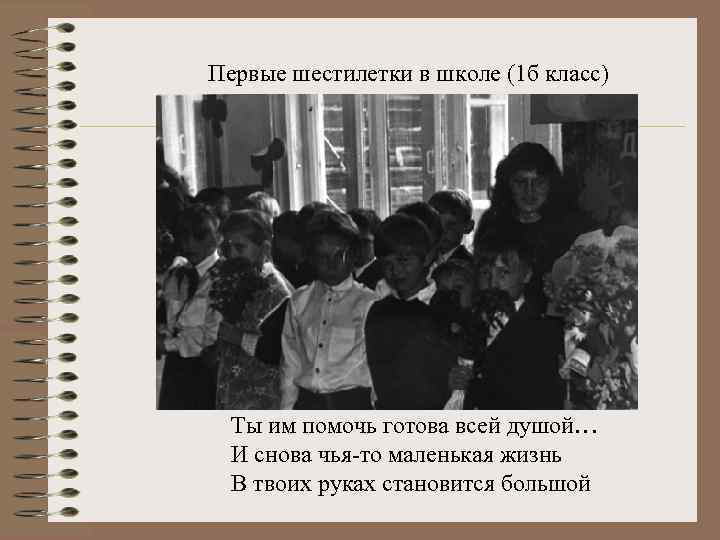 Первые шестилетки в школе (1 б класс) Ты им помочь готова всей душой… И