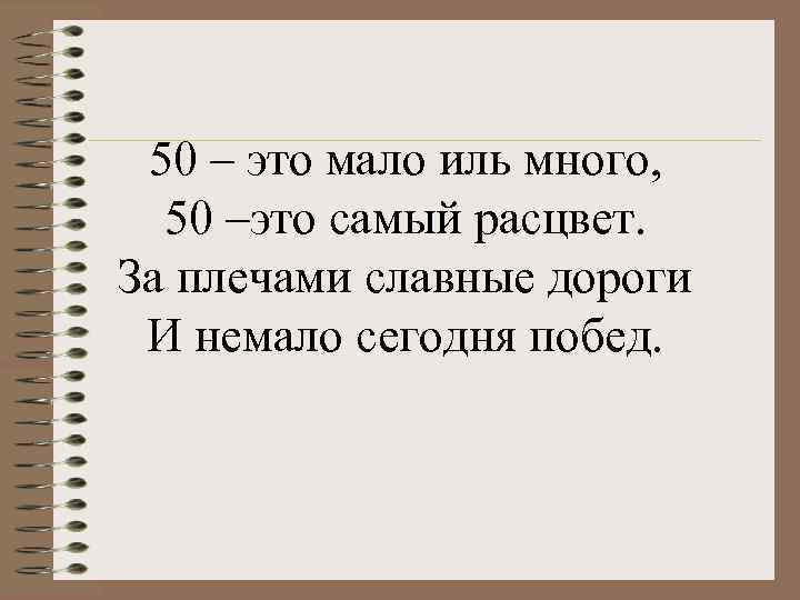 50 – это мало иль много, 50 –это самый расцвет. За плечами славные дороги