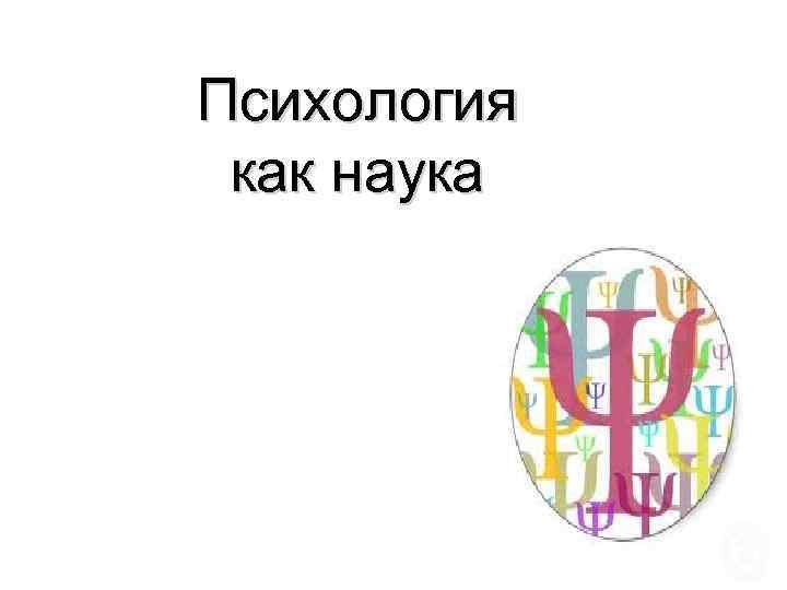 Психология как наука 