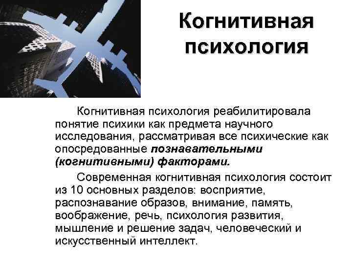 Когнитивная психология реабилитировала понятие психики как предмета научного исследования, рассматривая все психические как опосредованные