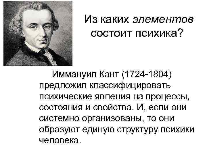 Из каких элементов состоит психика? Иммануил Кант (1724 -1804) предложил классифицировать психические явления на