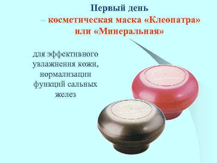 Первый день – косметическая маска «Клеопатра» или «Минеральная» для эффективного увлажнения кожи, нормализации функций