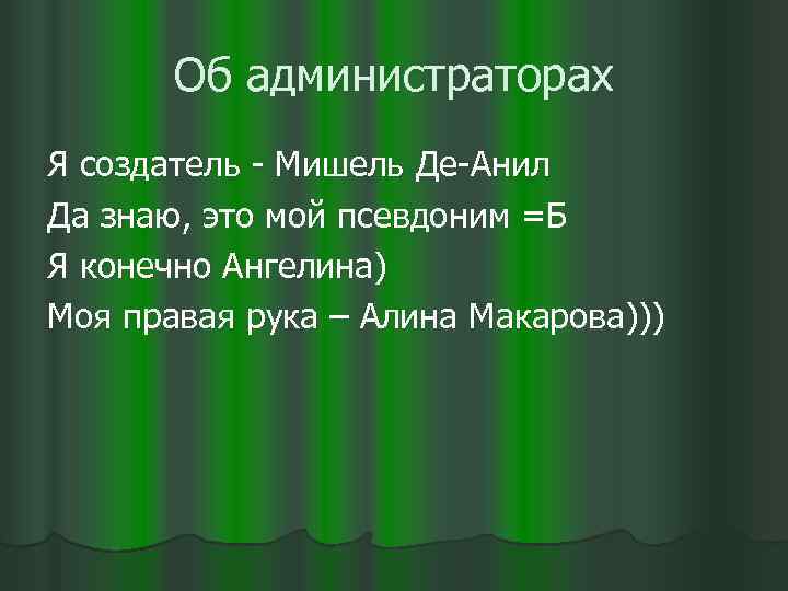 Об администраторах Я создатель - Мишель Де-Анил Да знаю, это мой псевдоним =Б Я