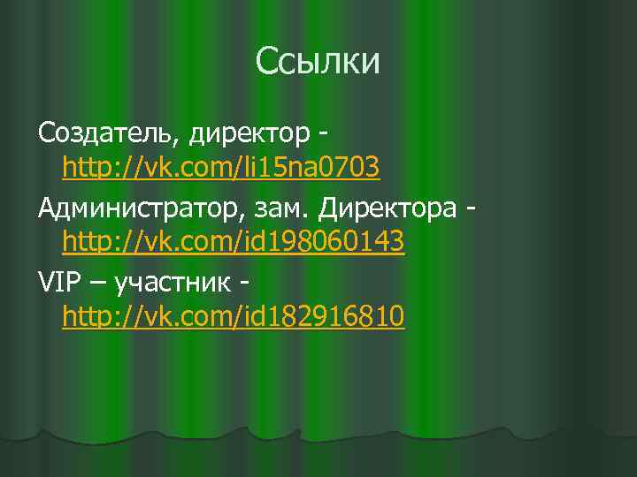 Ссылки Создатель, директор - http: //vk. com/li 15 na 0703 Администратор, зам. Директора -