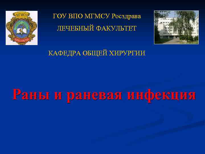 ГОУ ВПО МГМСУ Росздрава ЛЕЧЕБНЫЙ ФАКУЛЬТЕТ КАФЕДРА ОБЩЕЙ ХИРУРГИИ Раны и раневая инфекция 