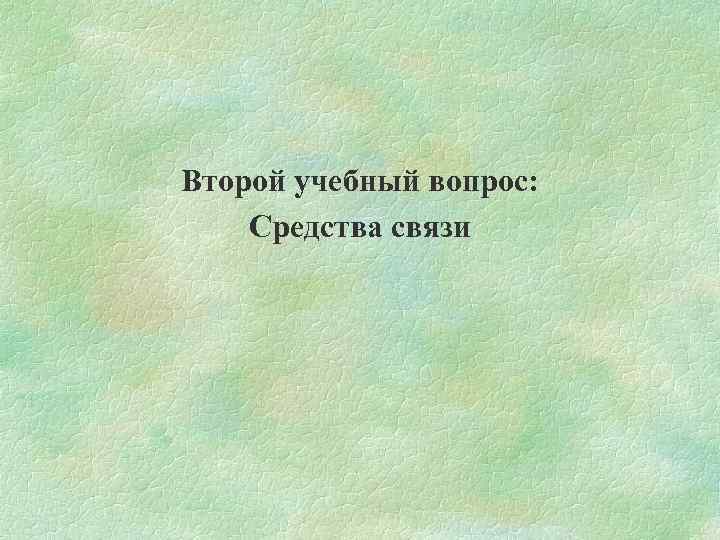 Второй учебный вопрос: Средства связи 