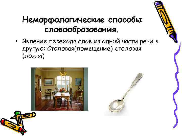 Неморфологические способы словообразования. • Явление перехода слов из одной части речи в другую: Столовая(помещение)-столовая