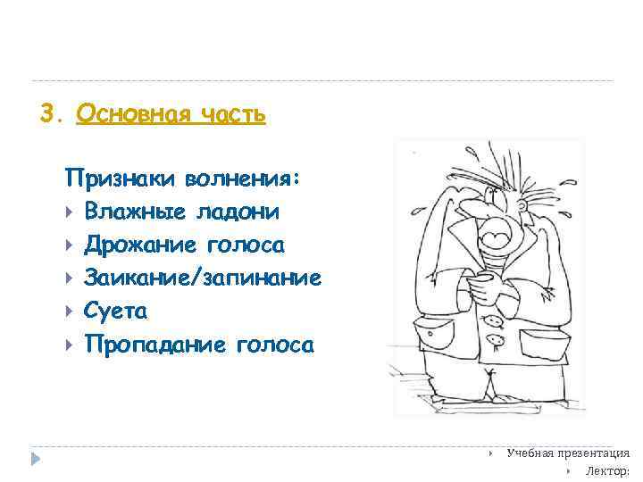 3. Основная часть Признаки волнения: Влажные ладони Дрожание голоса Заикание/запинание Суета Пропадание голоса Учебная