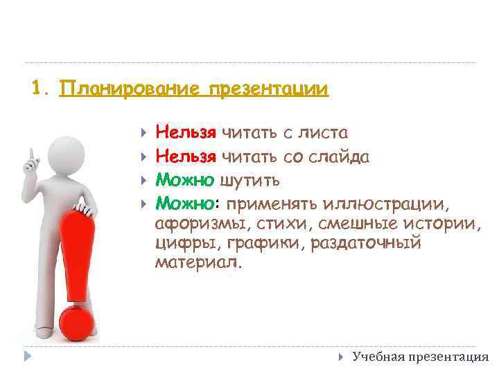 1. Планирование презентации Нельзя читать с листа Нельзя читать со слайда Можно шутить Можно: