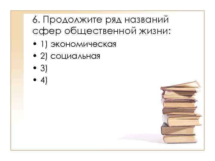 Назови ряд. Продолжите ряд названий сфер общественной жизни. Продолжение ряд названий сфер общественной жизни. Предложите ряд названий сфер общественной жизни. 6 Разделов обществознания.