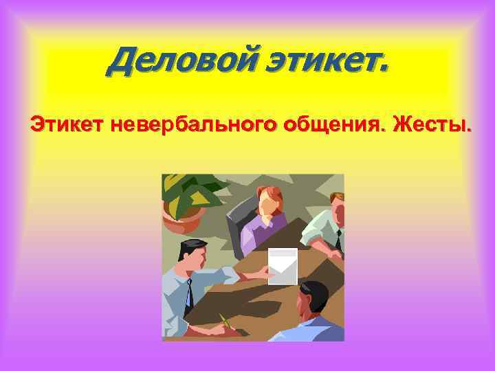 Деловой этикет. Этикет невербального общения. Жесты. 