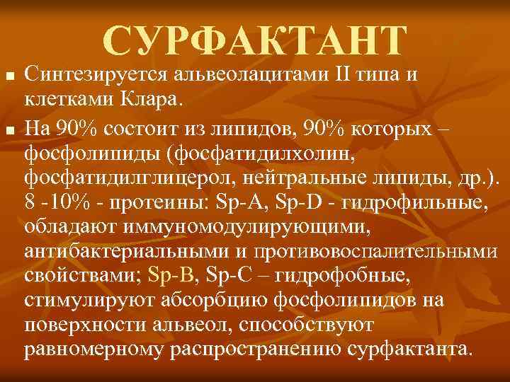 СУРФАКТАНТ n n Синтезируется альвеолацитами II типа и клетками Клара. На 90% состоит из