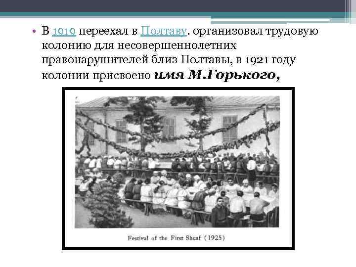  • В 1919 переехал в Полтаву. организовал трудовую колонию для несовершеннолетних правонарушителей близ