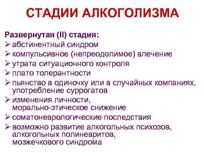 СТАДИИ АЛКОГОЛИЗМА Развернутая (II) стадия: Ø абстинентный синдром Ø компульсивное (непреодолимое) влечение Ø утрата