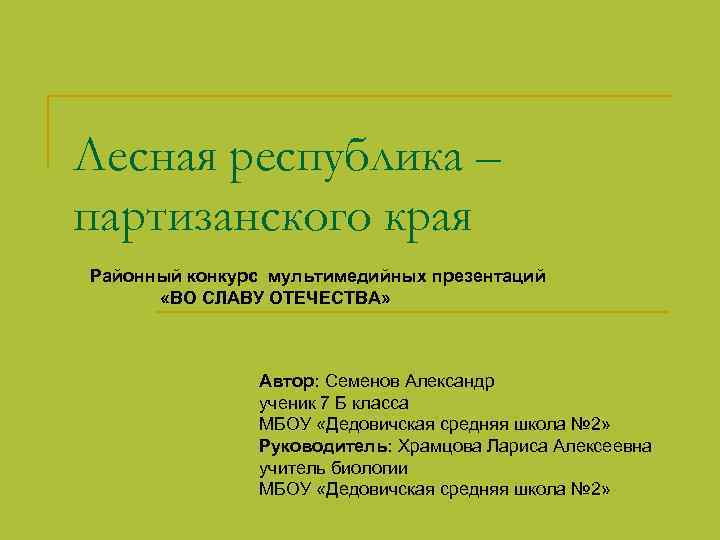 Лесная республика – партизанского края Районный конкурс мультимедийных презентаций «ВО СЛАВУ ОТЕЧЕСТВА» Автор: Семенов