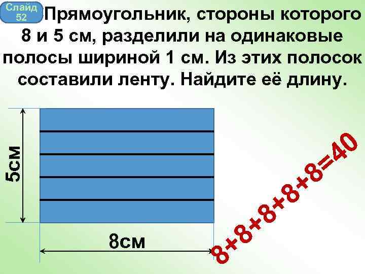 Слайд 52 Прямоугольник, стороны которого 8 и 5 см, разделили на одинаковые полосы шириной