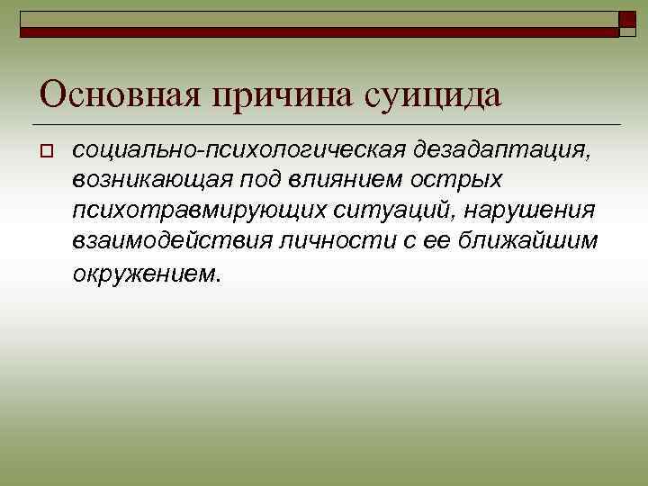 Основная причина суицида o социально-психологическая дезадаптация, возникающая под влиянием острых психотравмирующих ситуаций, нарушения взаимодействия