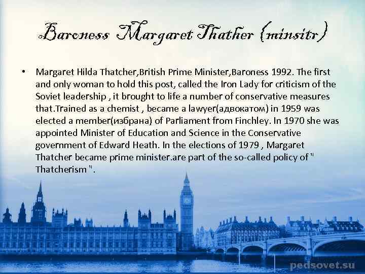 Baroness Margaret Thather (minsitr) • Margaret Hilda Thatcher, British Prime Minister, Baroness 1992. The