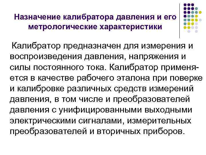 Назначение калибратора давления и его метрологические характеристики Калибратор предназначен для измерения и воспроизведения давления,