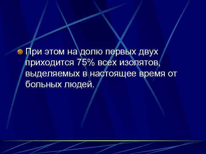При этом на долю первых двух приходится 75% всех изолятов, выделяемых в настоящее время