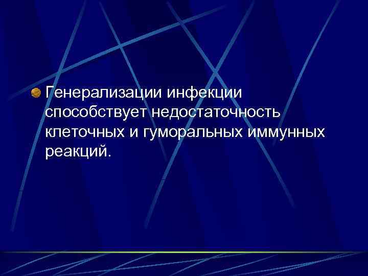 Генерализации инфекции способствует недостаточность клеточных и гуморальных иммунных реакций. 