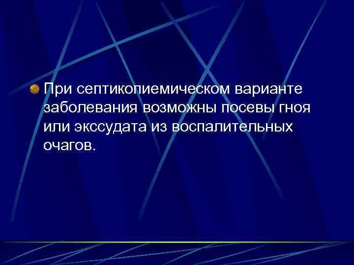 При септикопиемическом варианте заболевания возможны посевы гноя или экссудата из воспалительных очагов. 