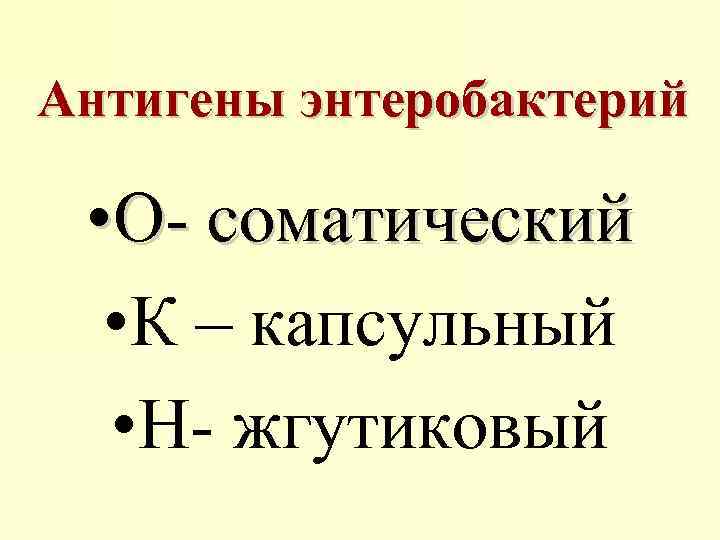 Антигены энтеробактерий • О- соматический • К – капсульный • Н- жгутиковый 