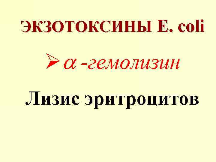 ЭКЗОТОКСИНЫ E. coli Ø -гемолизин Лизис эритроцитов 