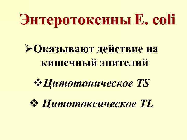 Энтеротоксины E. coli ØОказывают действие на кишечный эпителий v. Цитотоническое TS v Цитотоксическое TL