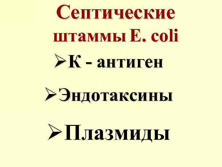 Септические штаммы E. coli ØК - антиген ØЭндотаксины ØПлазмиды 