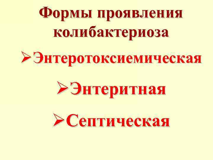 Формы проявления колибактериоза ØЭнтеротоксиемическая ØЭнтеритная ØСептическая 