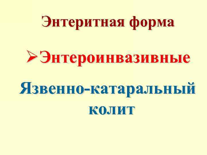 Энтеритная форма ØЭнтероинвазивные Язвенно-катаральный колит 