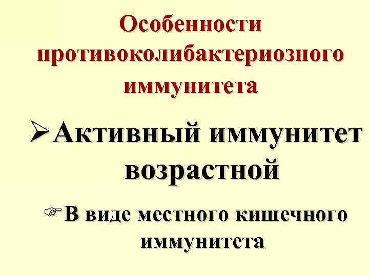 Особенности противоколибактериозного иммунитета ØАктивный иммунитет возрастной FВ виде местного кишечного иммунитета 