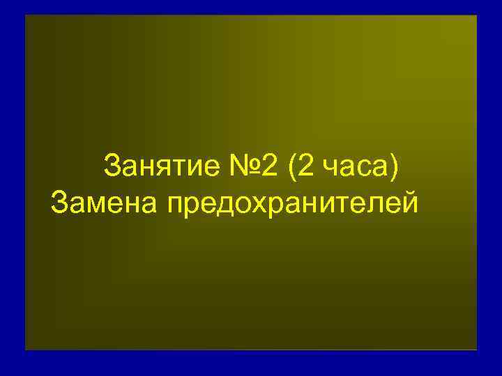 Занятие № 2 (2 часа) Замена предохранителей 