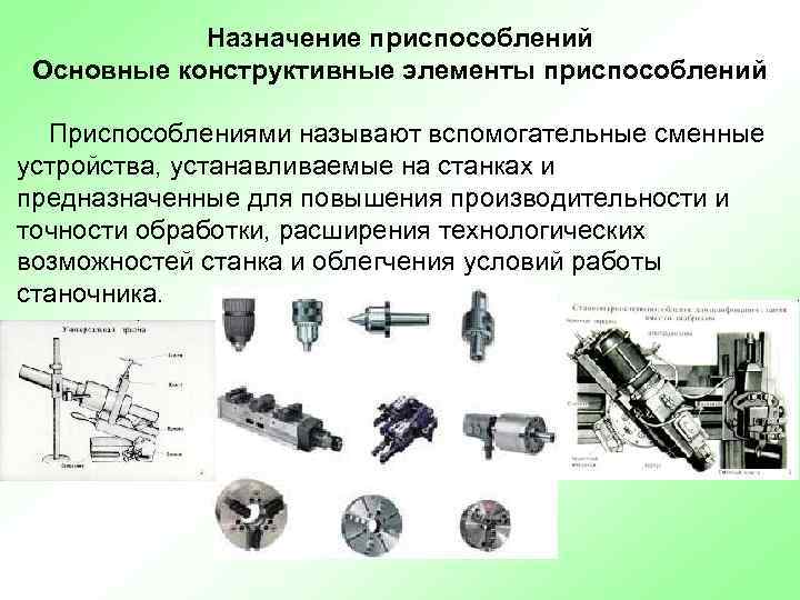 Назначение приспособлений Основные конструктивные элементы приспособлений Приспособлениями называют вспомогательные сменные устройства, устанавливаемые на станках