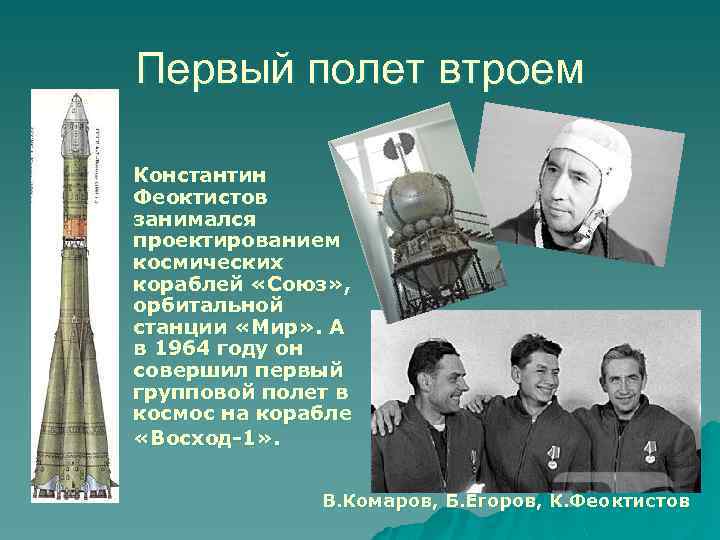 Первый полет втроем Константин Феоктистов занимался проектированием космических кораблей «Союз» , орбитальной станции «Мир»