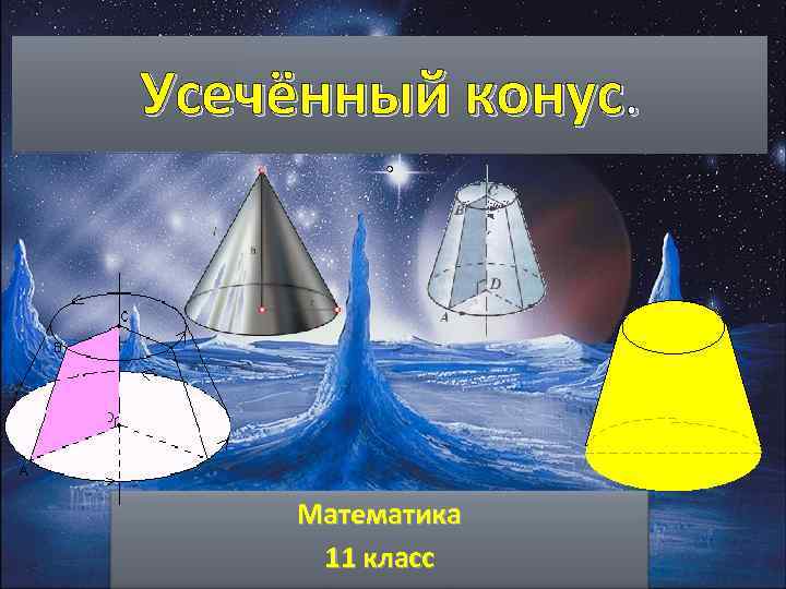 Усечённый конус. . Математика 11 класс 