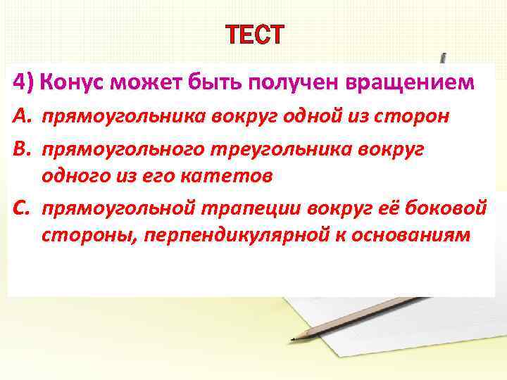 ТЕСТ 4) Конус может быть получен вращением A. прямоугольника вокруг одной из сторон B.